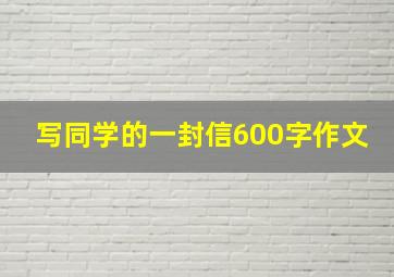 写同学的一封信600字作文