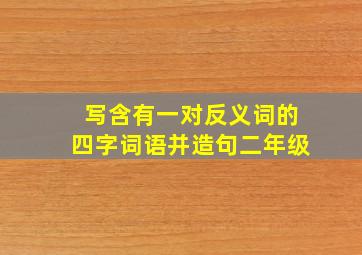 写含有一对反义词的四字词语并造句二年级