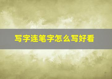 写字连笔字怎么写好看