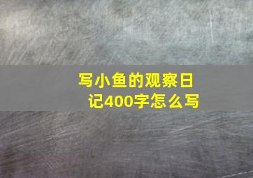 写小鱼的观察日记400字怎么写