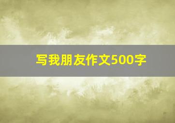 写我朋友作文500字