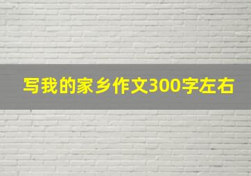 写我的家乡作文300字左右