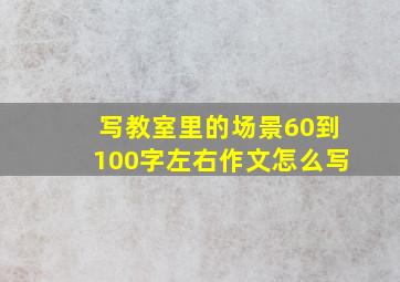 写教室里的场景60到100字左右作文怎么写