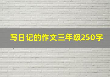 写日记的作文三年级250字