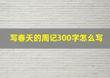 写春天的周记300字怎么写