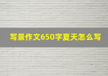 写景作文650字夏天怎么写