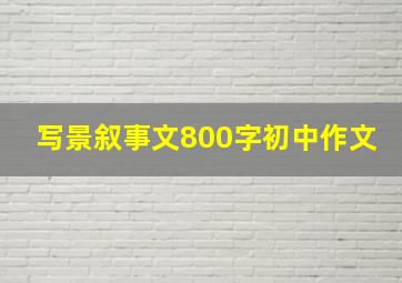 写景叙事文800字初中作文