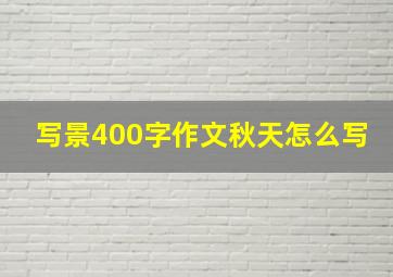 写景400字作文秋天怎么写