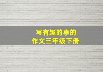 写有趣的事的作文三年级下册