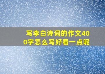 写李白诗词的作文400字怎么写好看一点呢