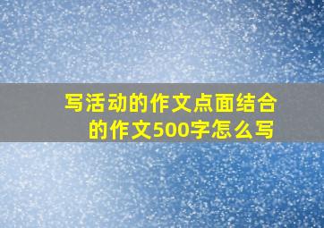 写活动的作文点面结合的作文500字怎么写