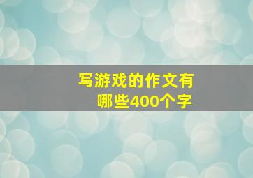 写游戏的作文有哪些400个字