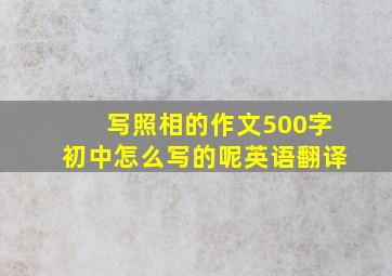 写照相的作文500字初中怎么写的呢英语翻译