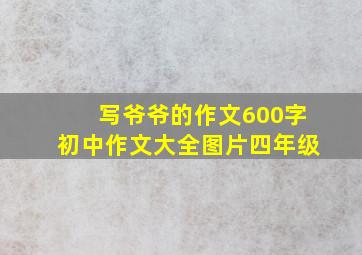 写爷爷的作文600字初中作文大全图片四年级