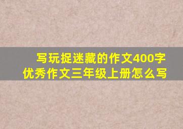 写玩捉迷藏的作文400字优秀作文三年级上册怎么写