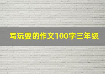 写玩耍的作文100字三年级