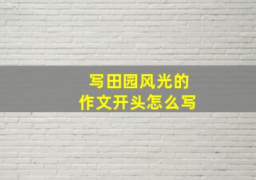 写田园风光的作文开头怎么写