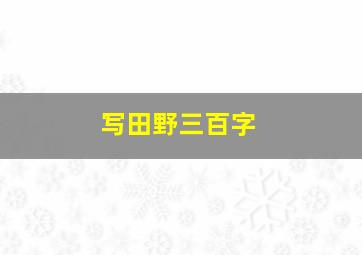 写田野三百字