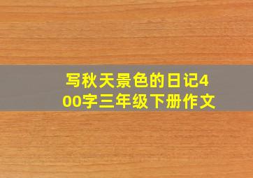 写秋天景色的日记400字三年级下册作文