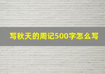 写秋天的周记500字怎么写