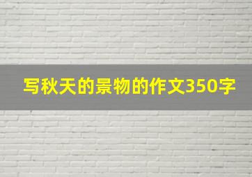 写秋天的景物的作文350字