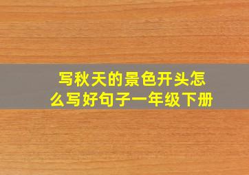 写秋天的景色开头怎么写好句子一年级下册