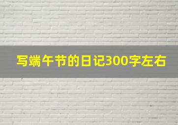 写端午节的日记300字左右