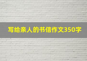 写给亲人的书信作文350字