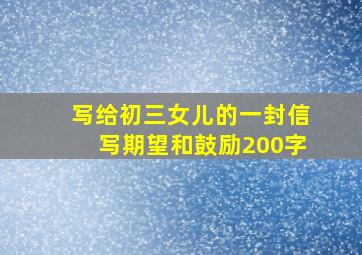 写给初三女儿的一封信写期望和鼓励200字