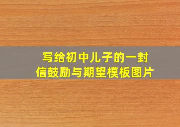 写给初中儿子的一封信鼓励与期望模板图片