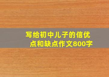 写给初中儿子的信优点和缺点作文800字