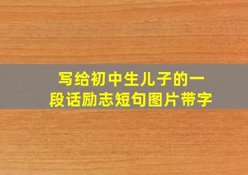 写给初中生儿子的一段话励志短句图片带字