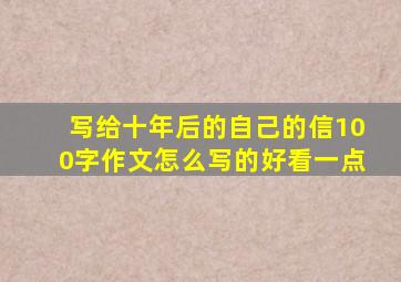 写给十年后的自己的信100字作文怎么写的好看一点