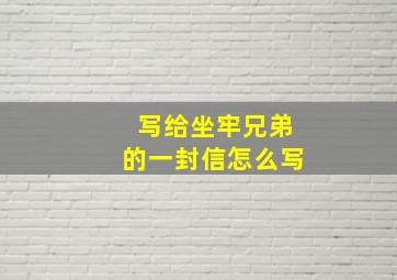 写给坐牢兄弟的一封信怎么写