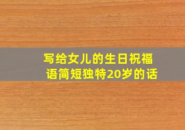 写给女儿的生日祝福语简短独特20岁的话