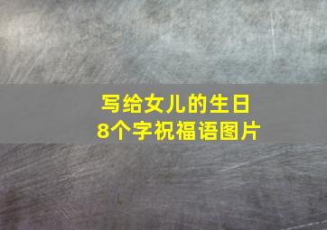 写给女儿的生日8个字祝福语图片