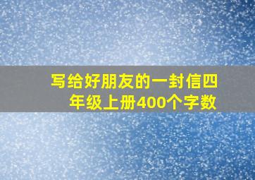 写给好朋友的一封信四年级上册400个字数