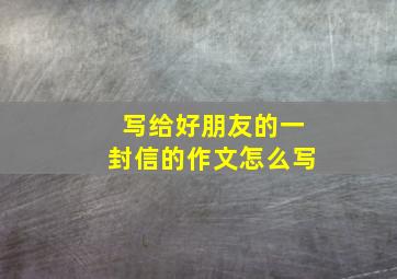 写给好朋友的一封信的作文怎么写