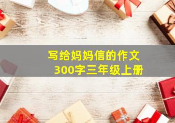 写给妈妈信的作文300字三年级上册