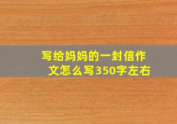 写给妈妈的一封信作文怎么写350字左右