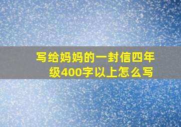 写给妈妈的一封信四年级400字以上怎么写