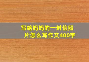 写给妈妈的一封信照片怎么写作文400字