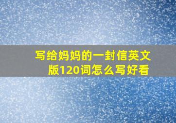 写给妈妈的一封信英文版120词怎么写好看