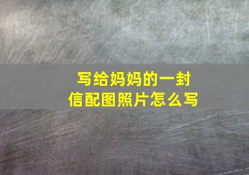 写给妈妈的一封信配图照片怎么写