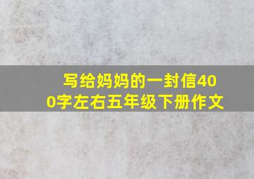 写给妈妈的一封信400字左右五年级下册作文