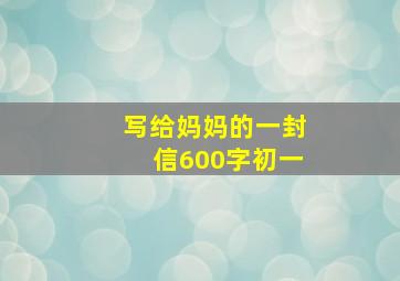 写给妈妈的一封信600字初一