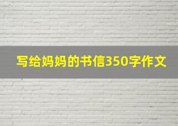 写给妈妈的书信350字作文