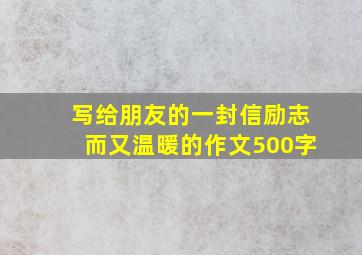 写给朋友的一封信励志而又温暖的作文500字