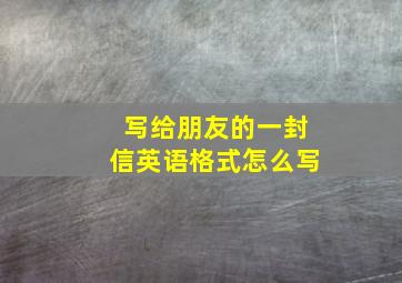 写给朋友的一封信英语格式怎么写