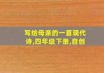 写给母亲的一首现代诗,四年级下册,自创